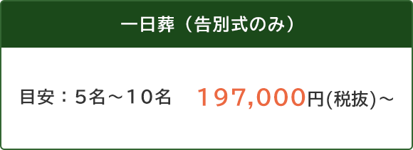 一日葬（告別式のみ）目安：5名～10名　216,700円(税込)～197,000円(税抜)～ 